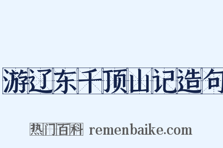 游辽东千顶山记造句是什么意思的图片